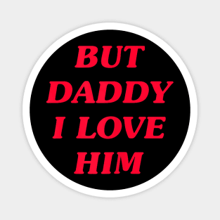 But Daddy I Love Him Magnet